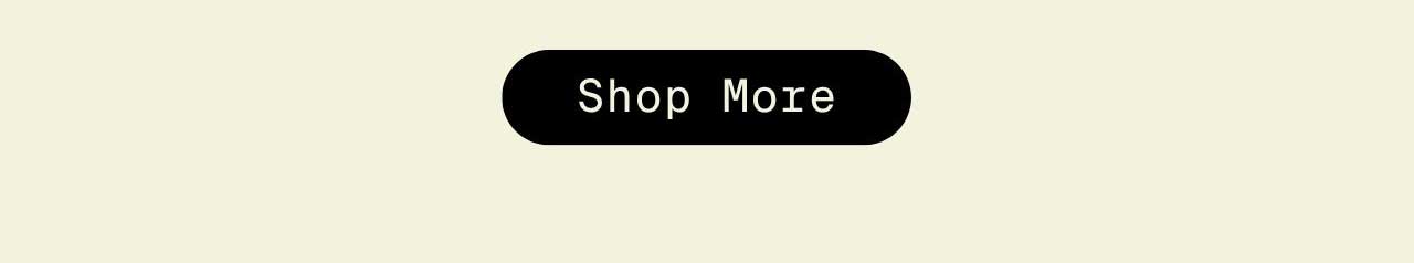 SHOP MORE