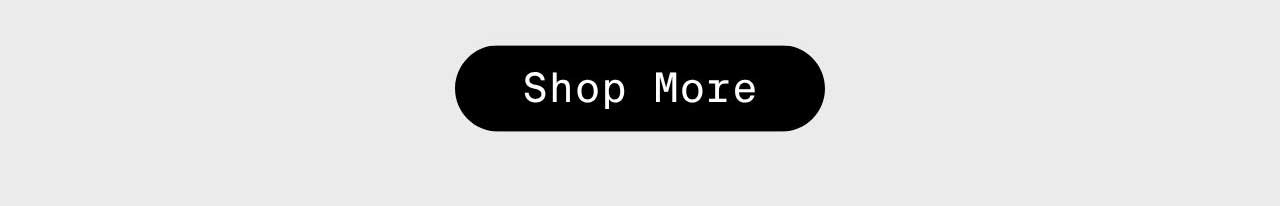 SHOP MORE