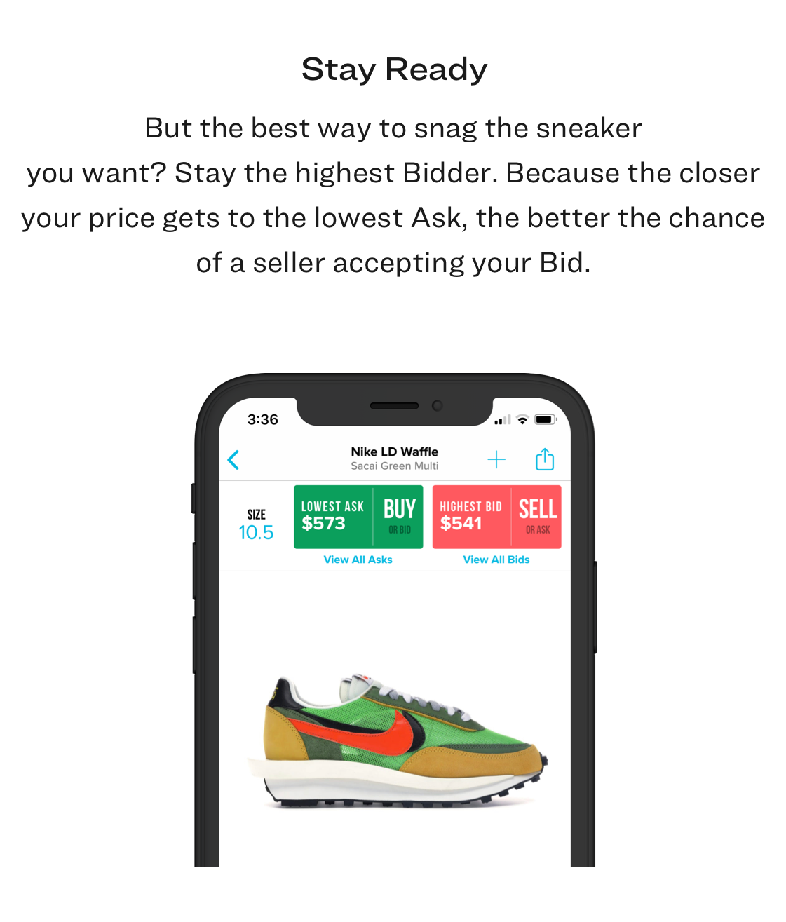But the best way to snag the sneaker you want? Stay the highest Bidder. Because the closer your price gets to the lowest Ask, the better the chance of a seller accepting your Bid.